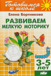 Бортникова. 3-5 лет. Развиваем мелкую моторику.