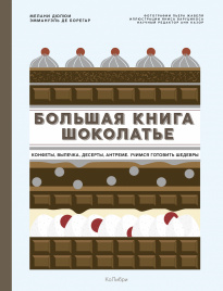 Большая книга шоколатье: Конфеты, выпечка, десерты, антреме. Учимся готовить шедевры