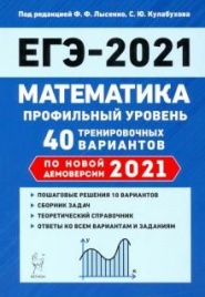 Математика. Подготовка к ЕГЭ-2021. Профильный уровень. 40 тренировочных вариантов по демоверсии 2021 года. /Лысенко.