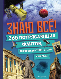 Знаю всё! 365 потрясающих фактов, которые должен знать каждый