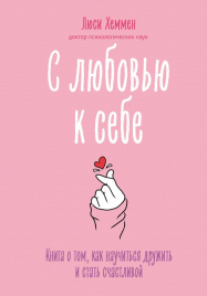 С любовью к себе. Книга о том, как научиться дружить и стать счастливой