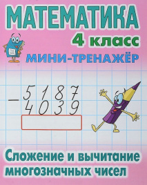 +МИНИ-ТРЕНАЖЕР.МАТЕМАТИКА 4 КЛ. слож и выч многозн