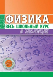 Физика. Весь школьный курс в таблицах и схемах /Соловьева.