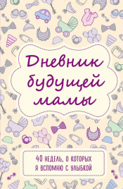 Дневник будущей мамы. 40 недель, о которых я вспомню с улыбкой