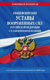 Общевоинские уставы Вооруженных Сил Российской Федерации с Уставом военной полиции с посл. изм. на 2023г.