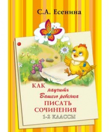 Есенина. Как научить Вашего ребенка писать сочинения 1-2 кл.