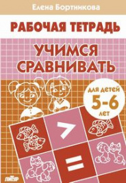 Учимся сравнивать (для детей 5-6 лет). Рабочая тетрадь