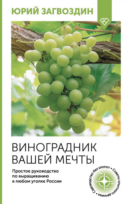 Виноградник вашей мечты. Простое руководство по выращиванию в любом уголке России фото 1
